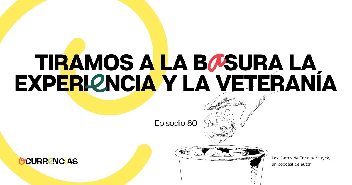 Tiramos a la basura la experiencia y la veteranía